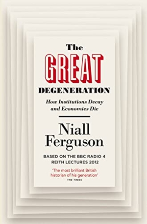 Ferguson, Niall. The Great Degeneration - How Institutions Decay and Economies Die. Penguin Books Ltd, 2014.