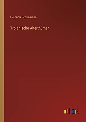 Schliemann, Heinrich. Trojanische Alterthümer. Outlook Verlag, 2022.