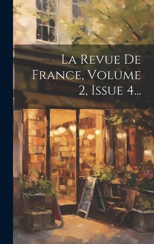 Anonymous. La Revue De France, Volume 2, Issue 4.... Legare Street Press, 2023.
