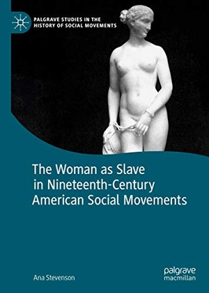 Stevenson, Ana. The Woman as Slave in Nineteenth-Century American Social Movements. Springer International Publishing, 2020.