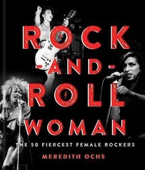 Ochs, Meredith. Rock-and-Roll Woman - The 50 Fiercest Female Rockers. Sterling Publishing Co Inc, 2018.