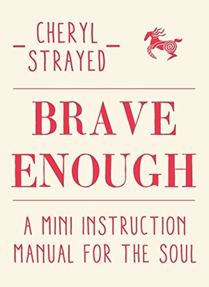 Strayed, Cheryl. Brave Enough - A Mini Instruction Manual for the Soul. Atlantic Books, 2015.