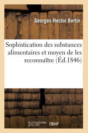 Bertin. Sophistication des substances alimentaires et moyen de les reconnaître. Hachette Livre, 2017.