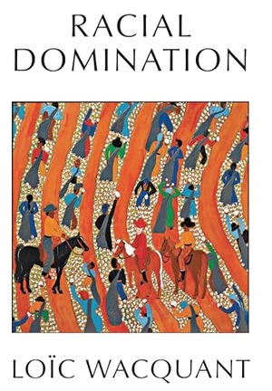 Wacquant, Loic. Racial Domination. John Wiley and Sons Ltd, 2024.