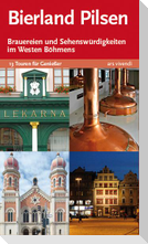 Bierland Pilsen. 13 Touren zu den Brauereien und Sehenswürdigkeiten im Westen Böhmens