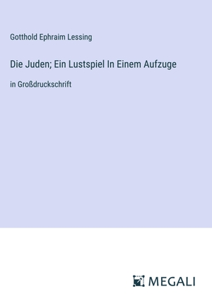 Lessing, Gotthold Ephraim. Die Juden; Ein Lustspiel In Einem Aufzuge - in Großdruckschrift. Megali Verlag, 2024.