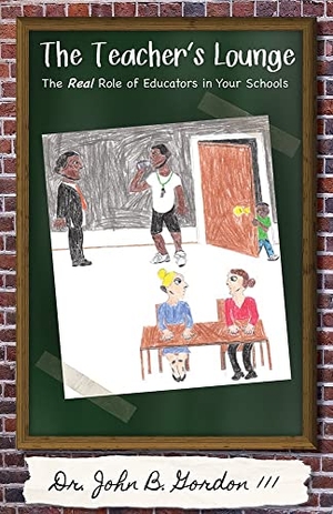 Gordon, John. The Teacher's Lounge - The Real Roles of Educators in Your Schools. Clovercroft Publishing, 2019.