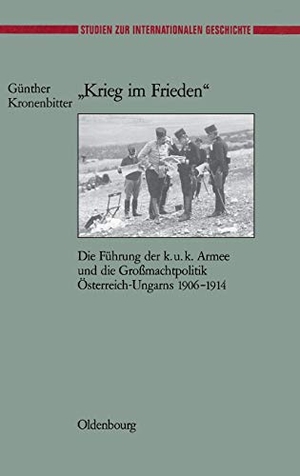 Kronenbitter, Günther. "Krieg im Frieden" - Die Führung der k.u.k. Armee und die Großmachtpolitik Österreich-Ungarns 1906-1914. De Gruyter Oldenbourg, 2003.