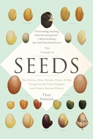 Hanson, Thor. The Triumph of Seeds - How Grains, Nuts, Kernels, Pulses, and Pips Conquered the Plant Kingdom and Shaped Human History. Hachette Book Group USA, 2016.