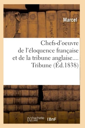 Marcel. Chefs-d'oeuvre de l'éloquence française et de la tribune anglaise. Tribune (Éd.1838). Hachette Livre, 2022.