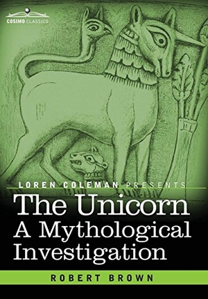 Brown, Robert. The Unicorn - A Mythological Investigation. Cosimo, 2014.