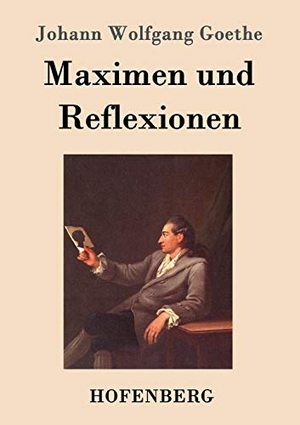 Goethe, Johann Wolfgang. Maximen und Reflexionen. Henricus - Edition Deutsche Klassik GmbH, Berlin, 2014.