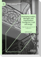 Developing Leaders, Managers and Organizations Through Art, Craft and Design
