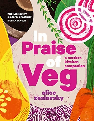 Zaslavsky, Alice. In Praise of Veg - A modern kitchen companion. Murdoch Books, 2020.