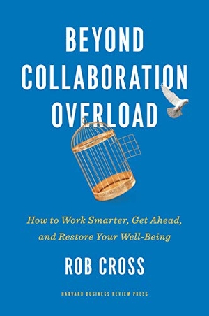 Cross, Rob. Beyond Collaboration Overload - How to Work Smarter, Get Ahead, and Restore Your Well-Being. Harvard Business Review Press, 2021.