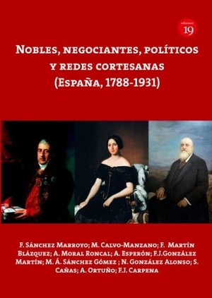 Sánchez Marroyo, Fernando . . . [et al. / Germán Rueda Hernanz. Nobles, negociantes, políticos y redes cortesanas : España, 1788-1931. RUEDA HERNANZ, GERMAN, 2019.
