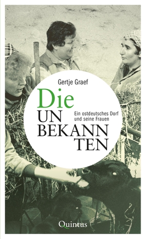 Graef, Gertje. Die Unbekannten - Ein ostdeutsches Dorf und seine Frauen. Quintus Verlag, 2023.