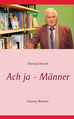 Dressel, Dietmar. Ach ja - Männer - Fantasy Roman. Books on Demand, 2016.