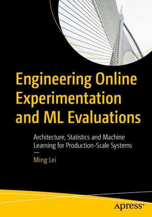 Lei, Ming. Engineering Online Experimentation and ML Evaluations - Architecture, Statistics and Machine Learning for Production-Scale Systems. APRESS L.P., 2026.
