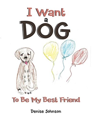 Johnson, Denise. I Want a Dog - To Be My Bestfriend. Balboa Press, 2015.