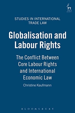 Kaufmann, Christine. Globalisation and Labour Rights - The Conflict Between Core Labour Rights and International Economic Law. Bloomsbury Publishing PLC, 2007.