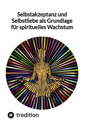 Jaltas. Selbstakzeptanz und Selbstliebe als Grundlage für spirituelles Wachstum. tredition, 2023.