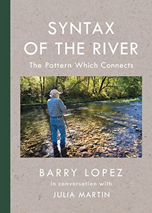 Lopez, Barry / Julia Martin. Syntax of the River - The Pattern Which Connects. Trinity University Press,U.S., 2023.