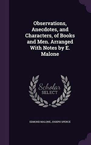 Malone, Edmond / Joseph Spence. Observations, Anecdotes, and Characters, of Books and Men. Arranged With Notes by E. Malone. Touchladybirdlucky Studios, 2016.