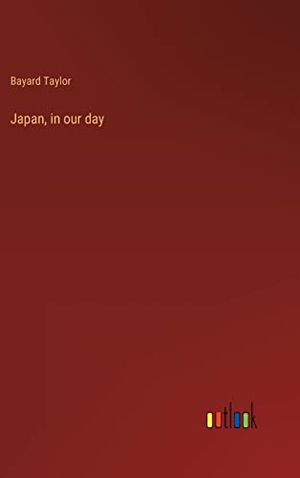 Taylor, Bayard. Japan, in our day. Outlook Verlag, 2023.