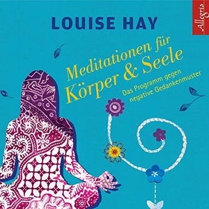 Hay, Louise. Meditationen für Körper und Seele - Das Programm gegen negative Gedankenmuster. Hörbuch Hamburg, 2019.