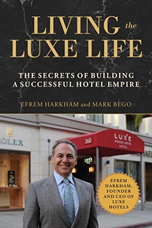 Harkham, Efrem / Mark Bego. Living the Luxe Life - The Secrets of Building a Successful Hotel Empire. Skyhorse Publishing, 2019.