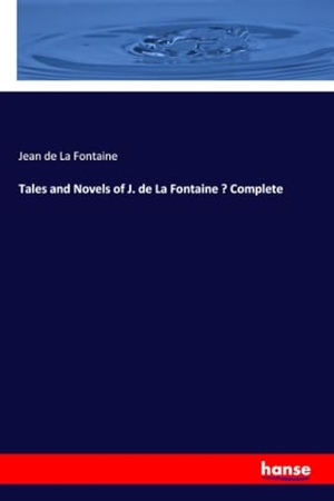 La Fontaine, Jean De. Tales and Novels of J. de La Fontaine - Complete. hansebooks, 2018.
