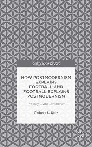 Kerr, Robert. How Postmodernism Explains Football and Football Explains Postmodernism: The Billy Clyde Conundrum. Palgrave MacMillan Us, 2015.