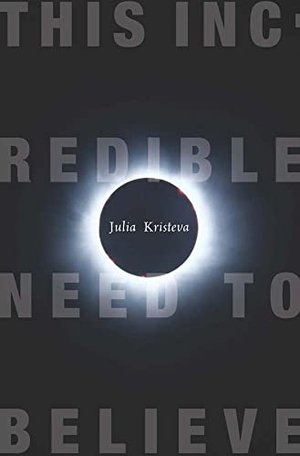 Kristeva, Julia. This Incredible Need to Believe. Edinburgh University Press, 2011.