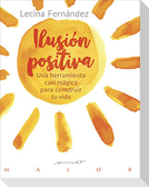 Ilusión positiva : una herramienta casi mágica para construir tu vida