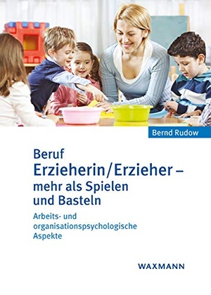 Rudow, Bernd. Beruf Erzieherin/Erzieher - mehr als Spielen und Basteln - Arbeits- und organisationspsychologische Aspekte. Ein Fach- und Lehrbuch. Waxmann Verlag, 2017.