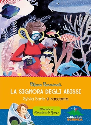 Carminati, Chiara. La signora degli abissi. Sylvia Earle si racconta. Editoriale Scienza, 2017.
