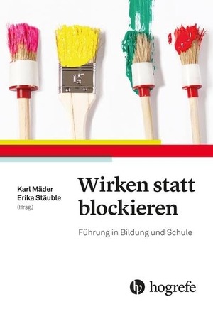 Mäder, Karl / Erika Stäuble (Hrsg.). Wirken statt blockieren - Führung in Bildung und Schule. Hogrefe AG, 2018.