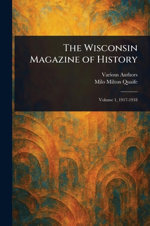 Various / Milo Milton Quaife. The Wisconsin Magazine of History. Creative Media Partners, LLC, 2025.