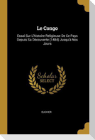 Le Congo: Essai Sur L'histoire Religieuse De Ce Pays Depuis Sa Découverte (1484) Jusqu'à Nos Jours