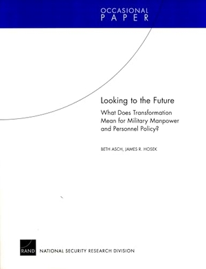 Asch, Beth. Looking to the Future - What Does Transformation Mean for Military Manpower and Personnel Policy?. RAND Corporation, 2006.