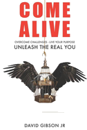 Come Alive: Overcome Challenges, Live Your Purpose & Unleash The Real You