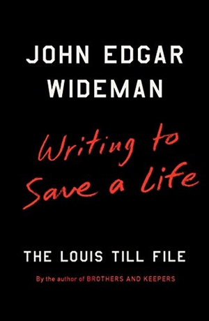 Wideman, John Edgar. Writing to Save a Life - The Louis Till File. Scribner Book Company, 2016.