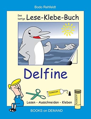 Rehfeldt, Bodo. Das lustige Lese-Klebe-Buch Delfine - Lesen - Ausschneiden - Kleben. Books on Demand, 2017.