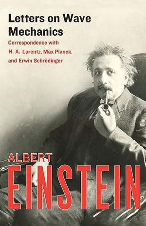 Einstein, Albert. Letters on Wave Mechanics - Correspondence with H. A. Lorentz, Max Planck, and Erwin Schrödinger. Open Road Integrated Media, Inc., 2015.