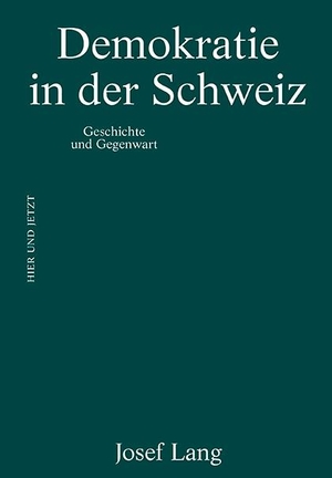 Lang, Josef. Demokratie in der Schweiz - Geschichte und Gegenwart. Hier und Jetzt Verlag, 2020.