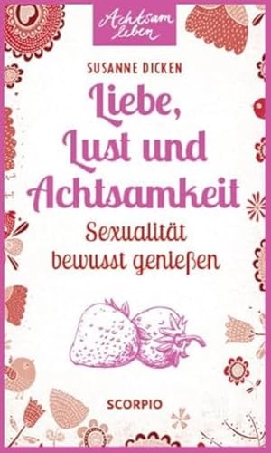 Dicken, Susanne. Liebe, Lust und Achtsamkeit - Sexualität bewusst genießen. Scorpio Verlag, 2016.