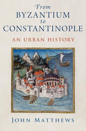 Matthews, John. From Byzantium to Constantinople - An Urban History. Oxford University Press, 2024.