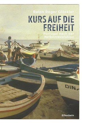 Glöckler, Ralph Roger. Kurs auf die Freiheit - Portugal nach der Nelkenrevolution. Elfenbein Verlag, 2021.