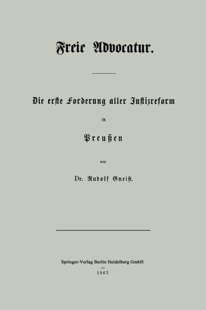 Gneist, Rudolf. Freie Advocatur - Die erste Forderung aller Justizreform in Preußen. Springer Berlin Heidelberg, 1867.